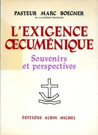 Pasteur Marc Boegner - L'Exigence oecuménique - Souvenirs et perspectives.