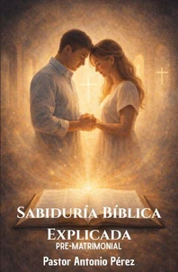 Sabiduría Bíblica Explicada: Pre-Matrimonial