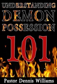  Pastor Dennis Williams - Understanding Demon Possession 101.