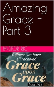  Pastor Ric - Amazing Grace - Part 3.