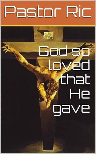  Pastor Ric - God so loved that He gave.