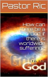  Pastor Ric - How can There be a God, if There is Worldwide Suffering?.