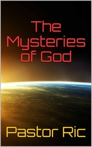  Pastor Ric - The Mysteries of God: Is God a Mystery and does He have Mysteries?.
