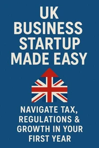 UK Business Startup Made Easy: Navigate Tax, Regulations &amp; Growth in Your First Year