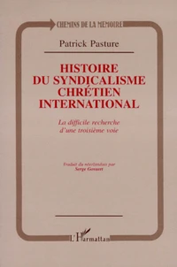 Histoire Du Syndicalisme Chretien International. La Difficile Recherche D'Une Troisieme Voie