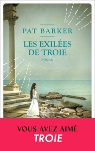 Pat Barker - Les exilées de Troie.