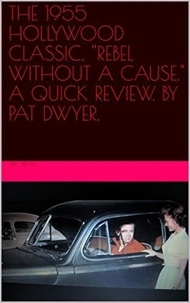  Pat Dwyer - The 1955 Hollywood Classic. "Rebel Without A Cause." A Quick Review..