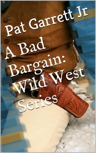  Pat Garrett Jr - A Bad Bargain - Wild West Series.