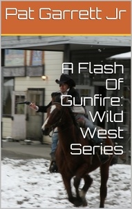  Pat Garrett Jr - A Flash Of Gunfire: Wild West Story - Wild West Series.