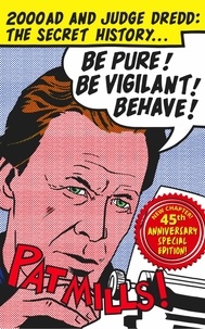  Pat Mills - Be Pure! Be Vigilant! Behave! 2000AD &amp; Judge Dredd: The Secret History 45th Anniversary Edition.