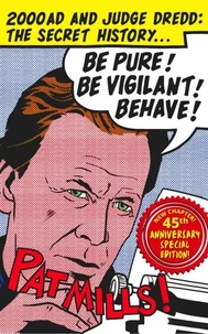 Be Pure! Be Vigilant! Behave! 2000AD &amp; Judge Dredd: The Secret History 45th Anniversary Edition