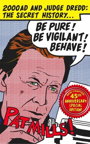  Pat Mills - Be Pure! Be Vigilant! Behave! 2000AD &amp; Judge Dredd: The Secret History 45th Anniversary Edition.