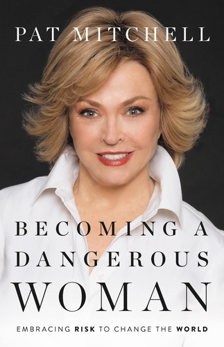 Becoming a Dangerous Woman. Embracing Risk to Change the World