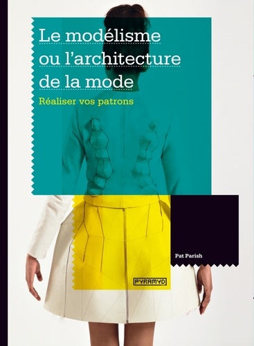 Le modélisme ou l'architecture de la mode. Réaliser vos patrons