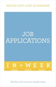 Pat Scudamore et Hilton Catt - Job Applications In A Week - Get That Job In Seven Simple Steps.