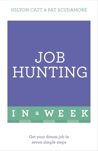 Pat Scudamore et Hilton Catt - Job Hunting In A Week - Get Your Dream Job In Seven Simple Steps.