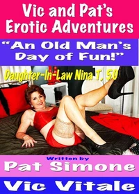 Vic and Pat’s   Erotic Adventures “An Old Man’s  Day of Fun!”