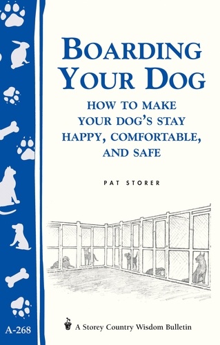 Boarding Your Dog: How to Make Your Dog's Stay Happy, Comfortable, and Safe. Storey's Country Wisdom Bulletin A-268