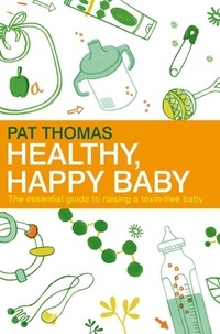Pat Thomas - Healthy, Happy Baby - The essential guide to raising a toxin-free baby.