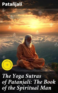 The Yoga Sutras of Patanjali: The Book of the Spiritual Man