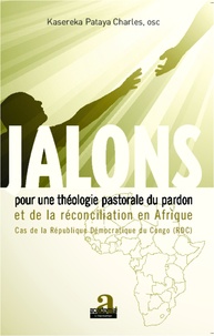 Pataya charles Kasereka - Jalons pour une théologie du pardon et de la réconciliation en Afrique - Cas de la République Démocratique du Congo (RDC).