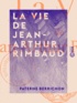 Paterne Berrichon - La Vie de Jean-Arthur Rimbaud.