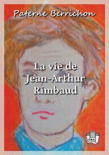 La vie de Jean-Arthur Rimbaud