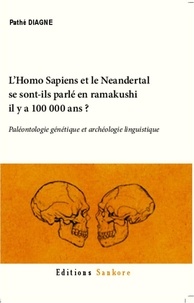 Pathé Diagne - L'homo sapiens et le neandertal se sont-ils parlé en ramakushi il y a 100000 ans ? - Paléontologie génétique et archéologie linguistique.