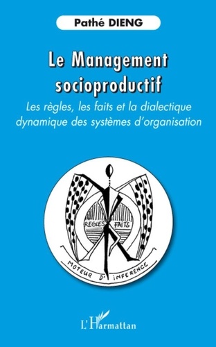 Pathé Dieng - Le Management socioproductif - Les règles, les faits et la dialectique dynamique des systèmes d'organisation.