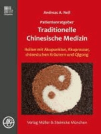 Patientenratgeber Traditionelle Chinesische Medizin - Heilen mit Akupunktur, Akupressur, chinesischen Kräutern und Qigong.