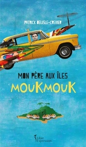 Patr Delisle-crevier - Mon pere aux iles moukmouk.