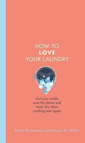 How to Love Your Laundry. Sort your smalls, save the planet and never dry clean anything ever again