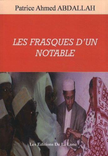Patrice Ahmed Abdallah - Les frasques d'un notable.