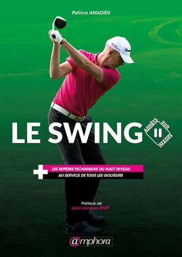 Patrice Amadieu - Le swing - Les repères techniques du haut niveau au service de tous les golfeurs.