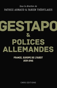 Patrice Arnaud et Fabien Théofilakis - NATIONALISMES  : Gestapo et polices allemandes - France, Europe de l'ouest 1939-1945.