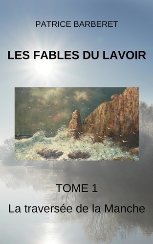 Patrice Barberet - Les Fables du Lavoir Tome 1 La traversée de la Manche - Première édition.