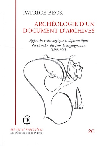 Patrice Beck - Archéologie d'un document d'archives - Approche codicologique et diplomatique des cherches de feux bourguignonnes (1285-1543).