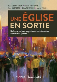 Patrice Bergeron et Patrick François - Une Eglise en sortie - Relecture d'une expérience missionnaire auprès des jeunes.