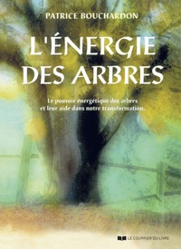 Patrice Bouchardon - L'énergie des arbres - Le pouvoir énergétique des arbres et leur aide dans notre transformation.