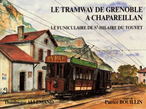 Patrice Bouillin et Dominique Allemand - Le Tramway de Grenoble à Chapareillan. Le Funiculaire de Saint-Hilaire du Touvet - T.G.C..