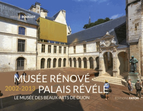 Patrice Bouillot - Musée rénové, palais révélé (2002-2013) - Le musée des Beaux-Arts de Dijon.