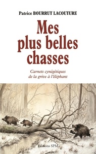 Patrice Bourrut Lacouture - Mes plus belles chasses - Carnets cynégétiques de la grive à l'éléphant.
