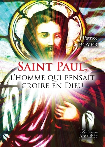 Patrice Boyer - Saint Paul, l'homme qui pensait croire en Dieu.