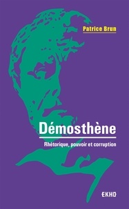 Patrice Brun - Démosthène - Rhétorique, pouvoir et corruption.