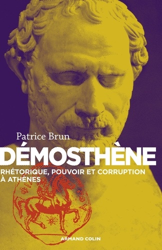 Démosthène. Rhétorique, pouvoir et corruption à Athènes