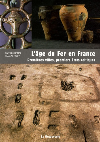 Patrice Brun et Pascal Ruby - L'âge du Fer en France - Premières villes, premiers Etats celtiques.
