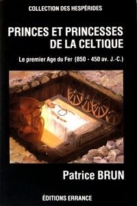 Patrice Brun - Princes et princesses de la Celtique - Le premier âge du Fer en Europe (850-450 av. J.-C.).
