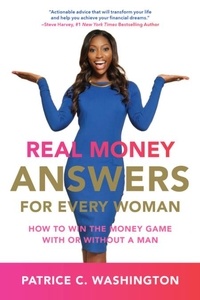 Patrice C. Washington - Real Money Answers for Every Woman - How to Win the Money Game With or Without A Man.