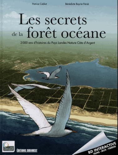 Patrice Cablat et Bénédicte Boyrie-Fénié - Les secrets de la forêt océane - 2 000 ans d'histoires du Pays Landes Nature Côte d'Argent.