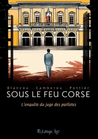 Patrice Camberou et François Pottier - Sous le feu corse - L'enquête du juge des paillotes.